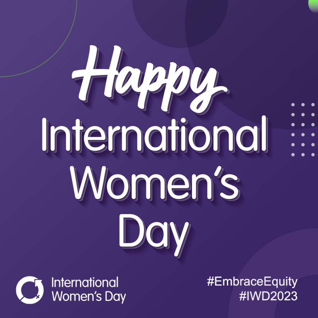 Happy International Women's Day, International Women's Day, #EmbraceEquity #IWD2023